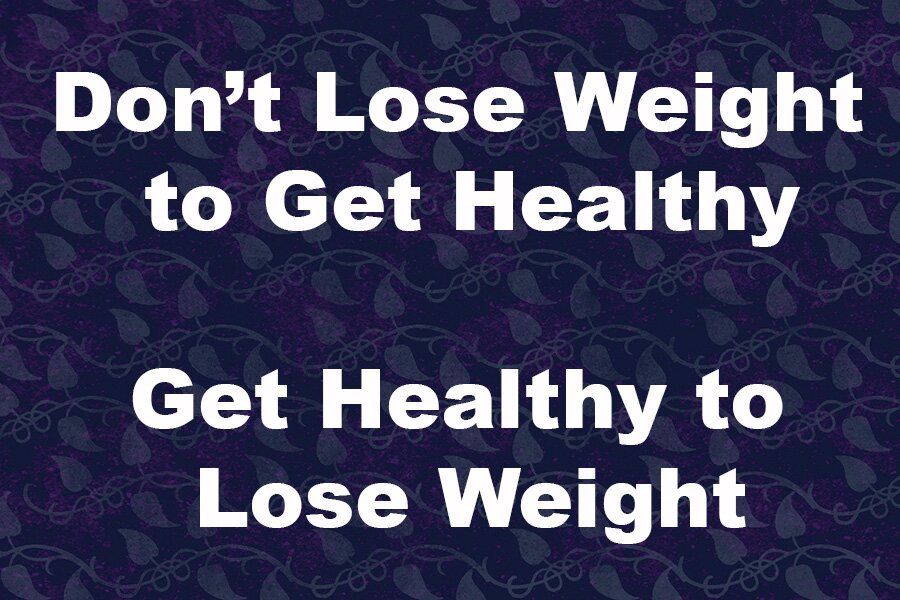 Dont lose weight to get healthy